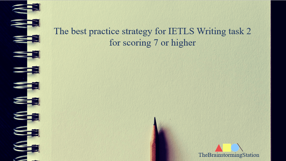 The best practice strategy for IETLS Writing task 2 for scoring 7+