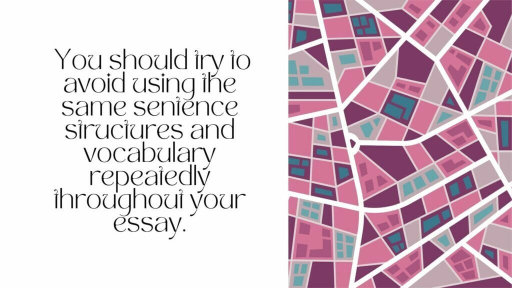 avoid using the same sentence structures and vocabulary repeatedly throughout your essay. 
