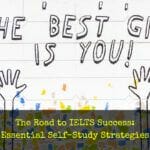 The Road to IELTS Success: Essential Self-Study Strategies