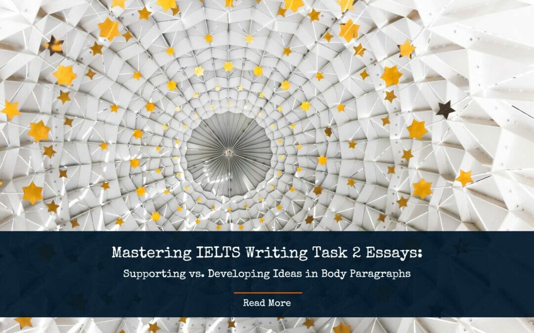 Mastering IELTS Writing Task 2 Essays: Supporting vs. Developing Ideas in Body Paragraphs